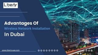 Advantages Of
Wireless Network Installation
In Dubai
www.libertyuae.com
 