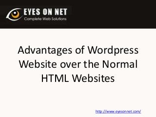 Advantages of Wordpress
Website over the Normal
HTML Websites
http://www.eyesonnet.com/

 