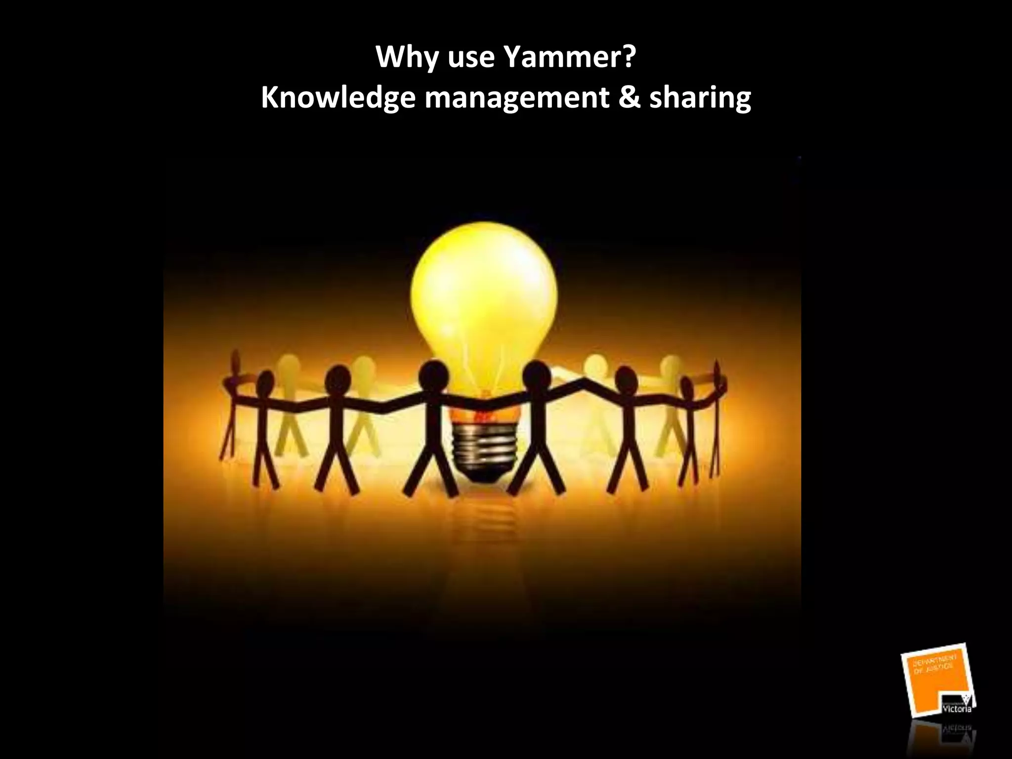 Why use Yammer?
Knowledge management & sharing
 