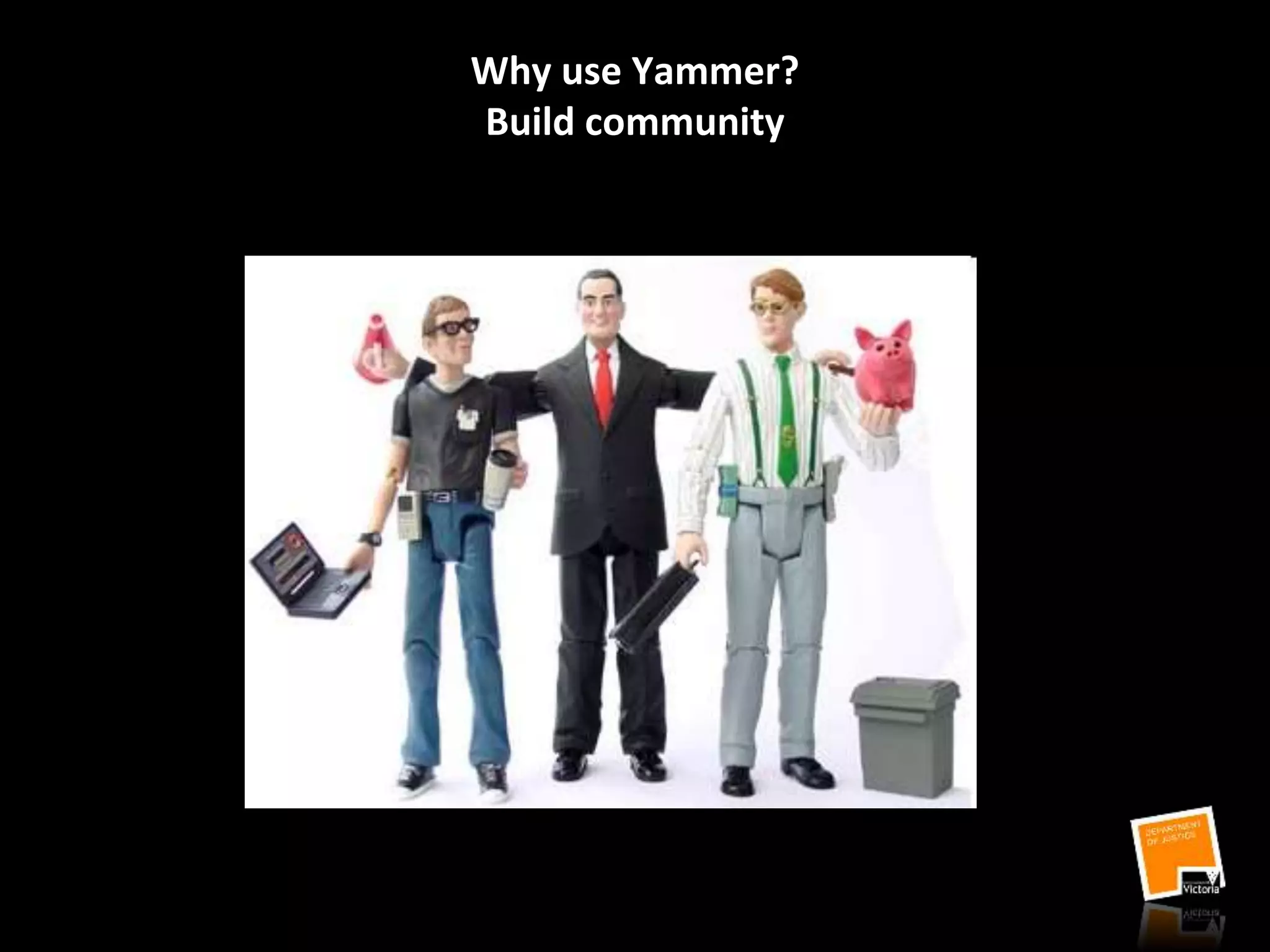 Why use Yammer?
Build community
 