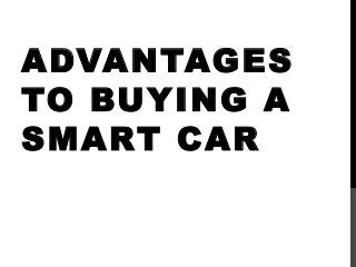 ADVANTAGES
TO BUYING A
SMART CAR
 