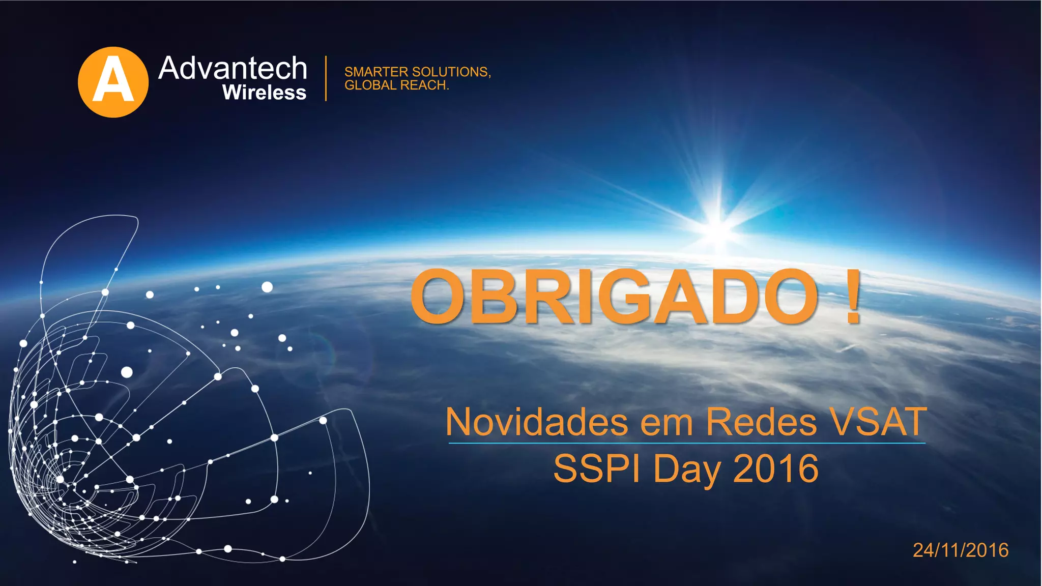 Novidades em Redes VSAT
SSPI Day 2016
24/11/2016
OBRIGADO !
 