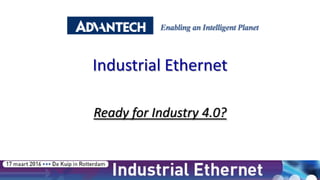 Industrial Ethernet
Ready for Industry 4.0?
 