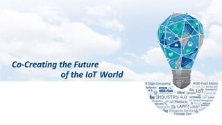 Co-Creating the Future
of the IoT World
Co-Creating the Future
of the IoT World
 