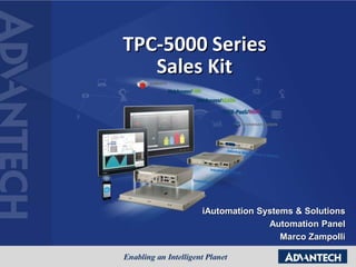 TPC-5000 Series
Sales Kit
iAutomation Systems & Solutions
Automation Panel
Marco Zampolli
 