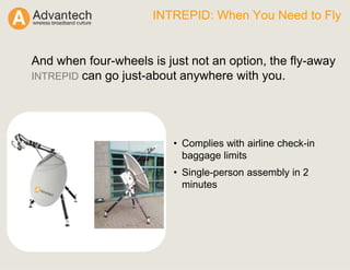 INTREPID: When You Need to Fly
And when four-wheels is just not an option, the fly-away
INTREPID can go just-about anywhere with you.
• Complies with airline check-in
baggage limits
• Single-person assembly in 2
minutes
 