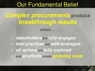 Our Fundamental Belief
 stakeholders are fully engaged
 best practices are well-leveraged
 all options are fully explor...