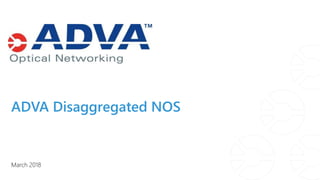 ADVA Disaggregated NOS
March 2018
 