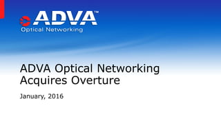 ADVA Optical Networking
Acquires Overture
January, 2016
 