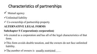 Characteristics of partnerships
 Mutual agency
Unlimited liability
 Co-ownership of partnership property
ALTERNATIVE LE...