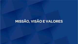 MISSÃO, VISÃO E VALORES
 