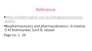 Reference
https://healthengine.com.au/info/gastrointestinal-
system
Biopharmaceutics and pharmacokinetics –A treatise
D M Brahmankar, Sunil B. Jaiswal
Page no: 1- 26
 