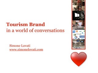 1




Tourism Brand
in a world of conversations


 Simone Lovati
 www.simonelovati.com
 