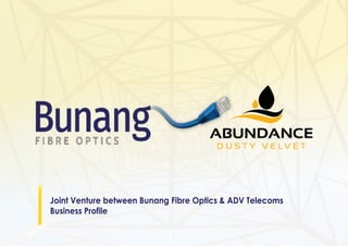 Joint Venture between Bunang Fibre Optics & ADV Telecoms
Business Profile
 