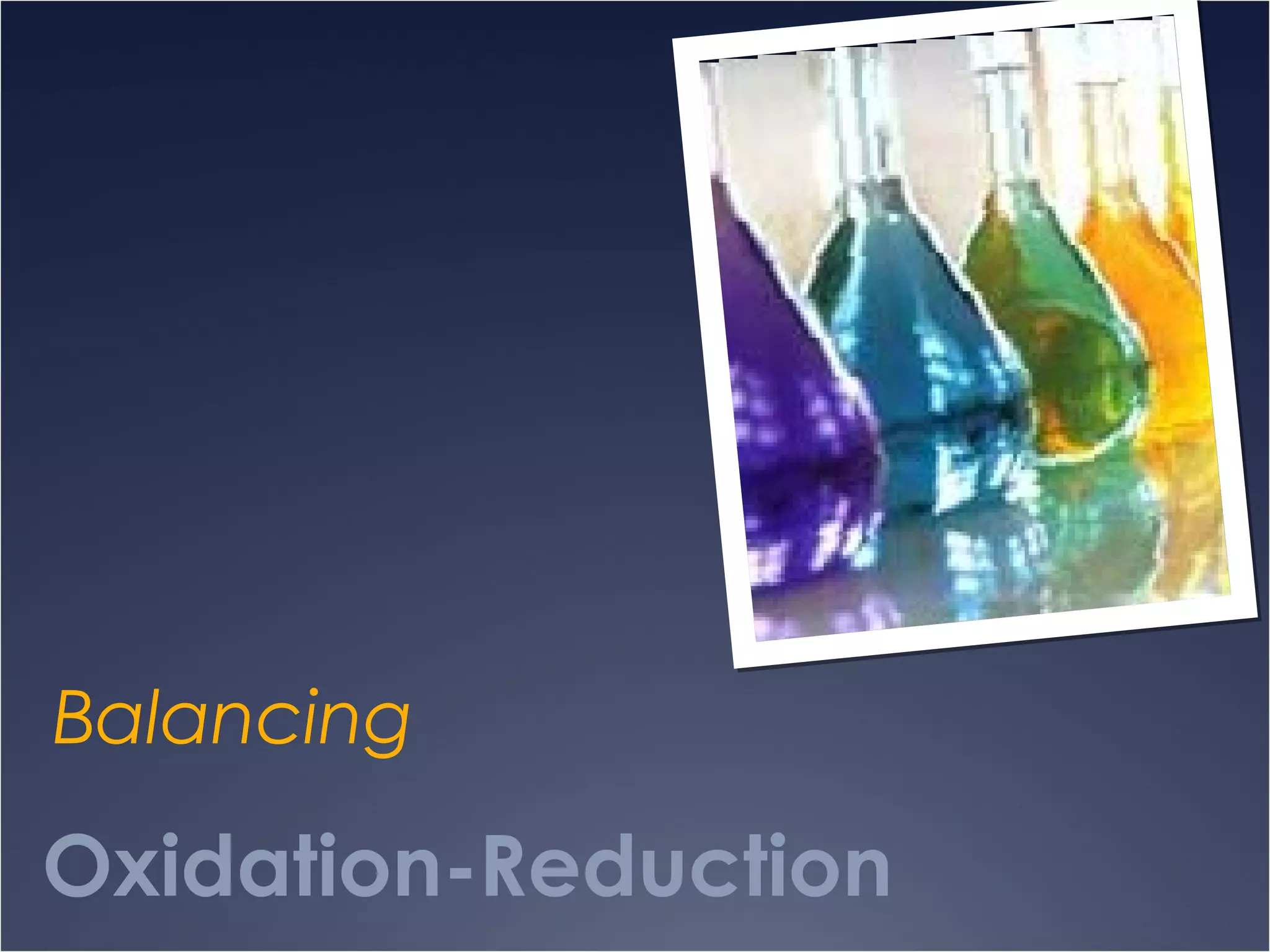 Oxidation-Reduction
Balancing
 
