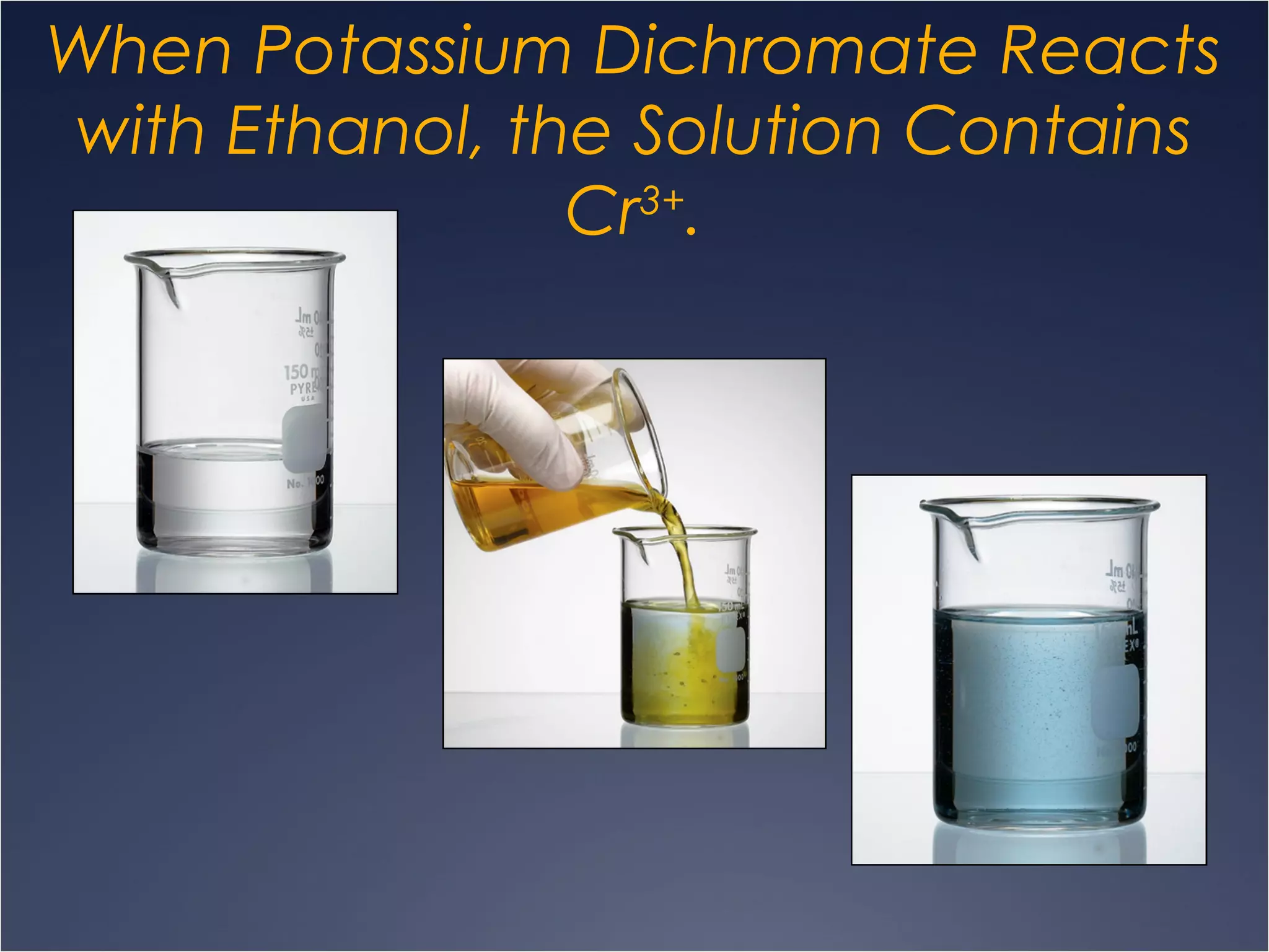 When Potassium Dichromate Reacts
with Ethanol, the Solution Contains
Cr3+
.
 