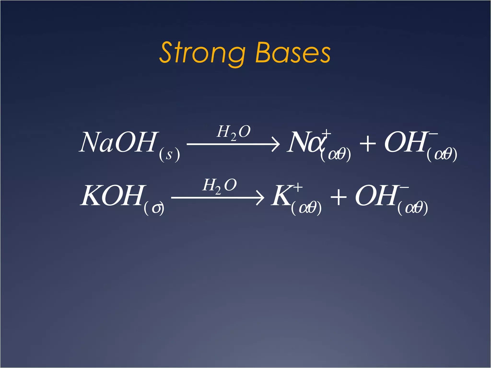 Strong Bases
NaOH(s)
H2O
 → Να(αθ)
+
+ ΟΗ(αθ)
−
ΚΟΗ(σ)
Η2Ο
 → Κ(αθ)
+
+ ΟΗ(αθ)
−
 