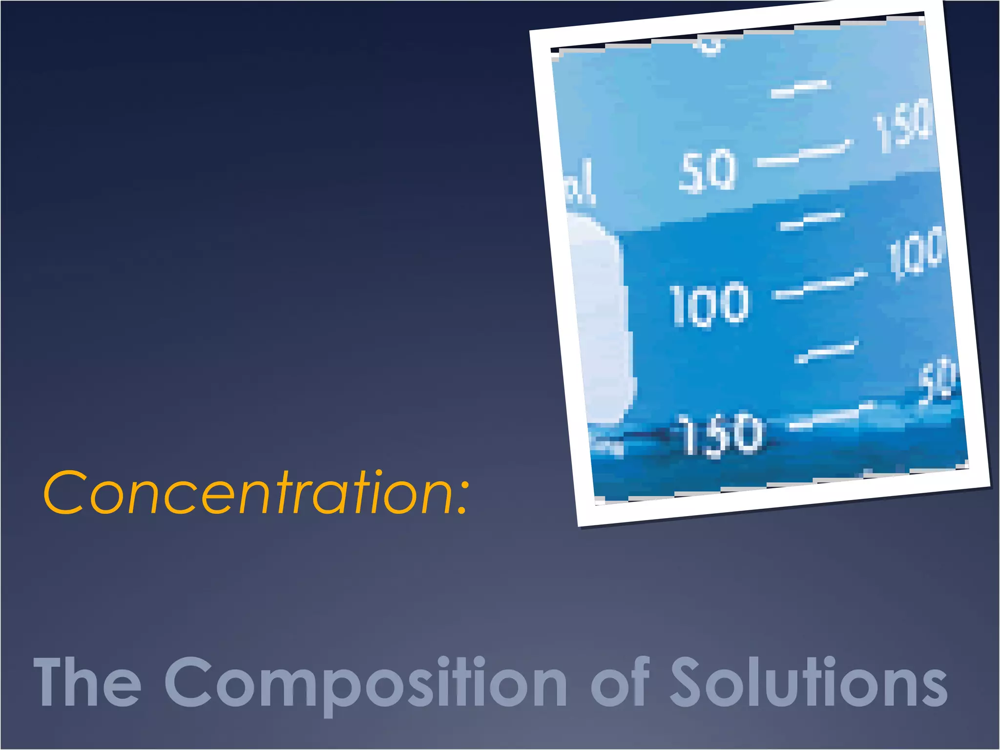 The Composition of Solutions
Concentration:
 