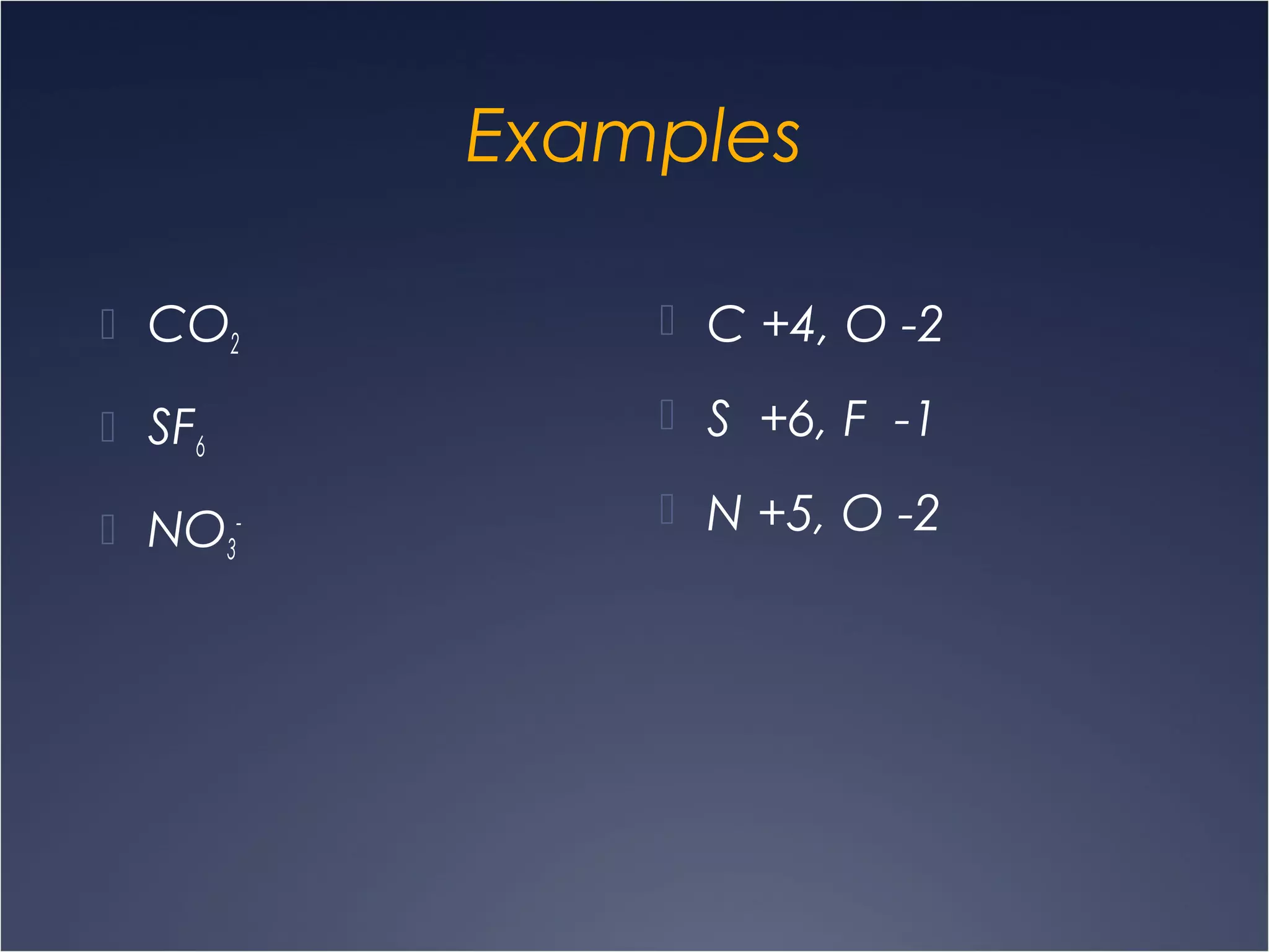 Examples
 CO2
 SF6
 NO3
-
 C +4, O -2
 S +6, F -1
 N +5, O -2
 