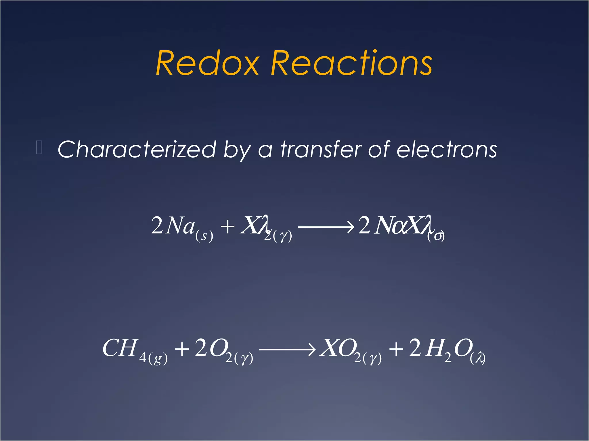 Redox Reactions
 Characterized by a transfer of electrons
2Na(s) + Χλ2(γ )  → 2ΝαΧλ(σ)
CH4(g) + 2Ο2(γ )  → ΧΟ2(γ ) + 2Η2Ο(λ)
 