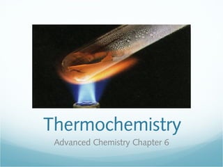 Thermochemistry
Advanced Chemistry Chapter 6
 