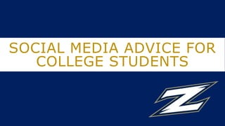 SOCIAL MEDIA ADVICE FOR
COLLEGE STUDENTS
 