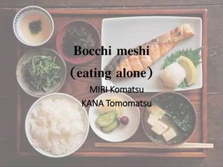 Bocchi meshi
(eating alone)
MIRI Komatsu
KANA Tomomatsu
 