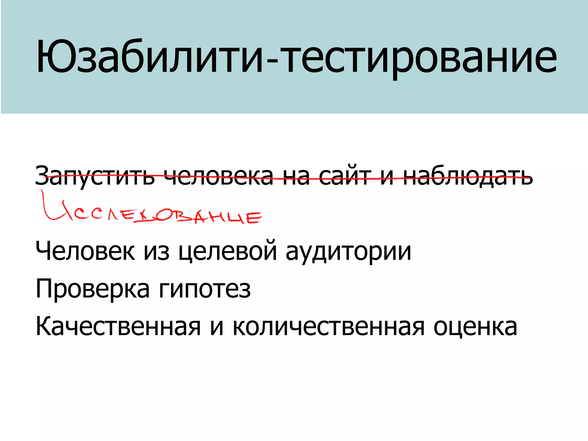 Юзабилити-тестирование
Запустить человека на сайт и наблюдать
Человек из целевой аудитории
Проверка гипотез
Качественная и количественная оценка

 