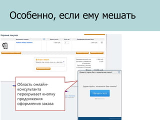 Особенно, если ему мешать

Область онлайнконсультанта
перекрывает кнопку
продолжения
оформления заказа

 