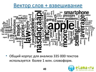 Вектор слов + взвешивание

• Общий корпус для анализа 335 000 текстов
используется более 1 млн. словоформ.
40

 