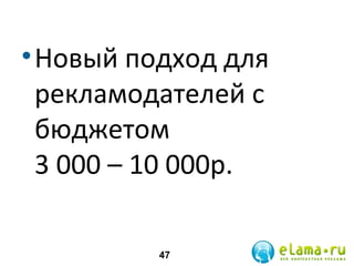 • Новый подход для
рекламодателей с
бюджетом
3 000 – 10 000р.
47

 