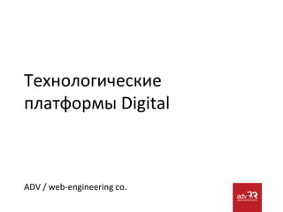 Технологические платформы  Digital ADV / web-engineering   co. 