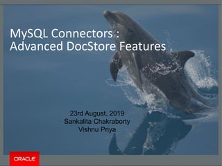 MySQL Connectors :
Advanced DocStore Features
23rd August, 2019
Sankalita Chakraborty
Vishnu Priya
 