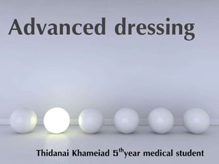 Powerpoint Templates
Advanced dressing
Thidanai Khameiad 5thyear medical student
 
