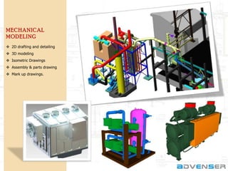 M E CHANICAL
M ODE LING
 2D drafting and detailing
 3D modeling

 Isometric Drawings
 Assembly & parts drawing
 Mark up drawings.

 