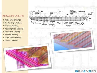 RE BAR DE TAILING
 Rebar Shop Drawings
 Bar Bending Schedules

 Masonry Detailing
 Retaining Walls Detailing
 Foundation Detailing
 Footings detailing
 Grade beam detailing
 Quantity take-offs

 
