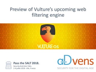 Preview of Vulture’s upcoming web
filtering engine
Pass the SALT 2018.
Security And Libre Talks.
2-4 juillet 2018 - Lille, France.
 