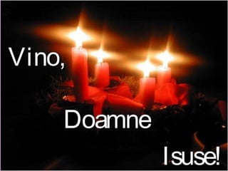 Vino,

    Doamne
             Isuse!
 