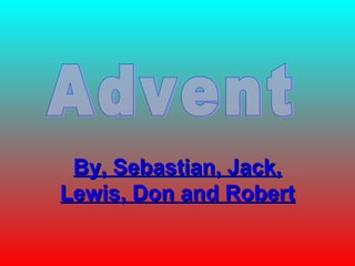By, Sebastian, Jack,By, Sebastian, Jack,
Lewis, Don and RobertLewis, Don and Robert
 