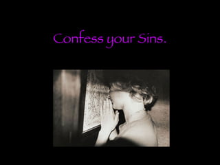 Confess your Sins. 