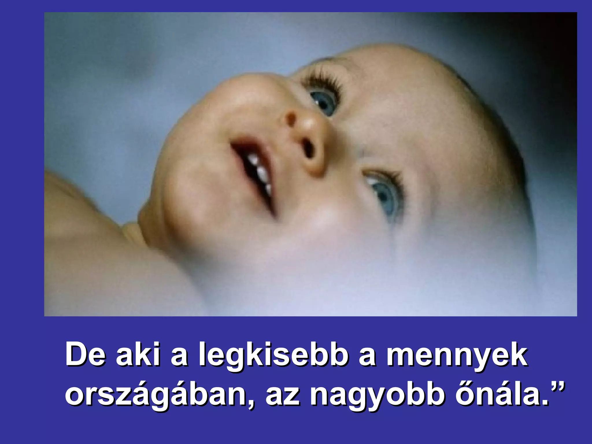 De aki a legkisebb a mennyek országában, az nagyobb őnála.” 