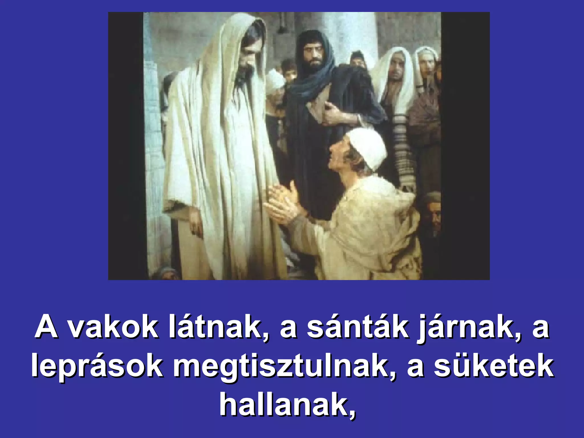 A vakok látnak, a sánták járnak, a leprások megtisztulnak, a süketek hallanak,  