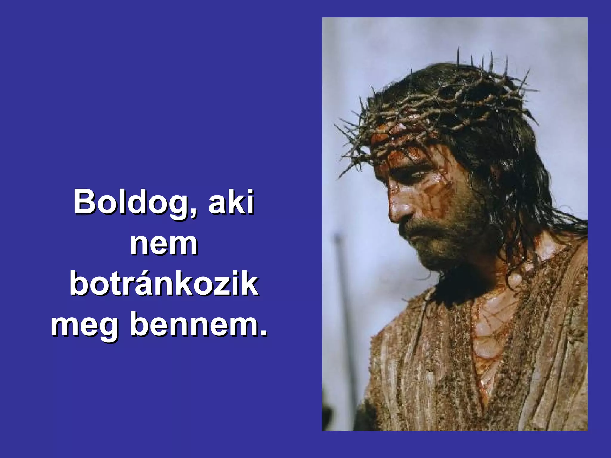 Boldog, aki nem botránkozik meg bennem.  