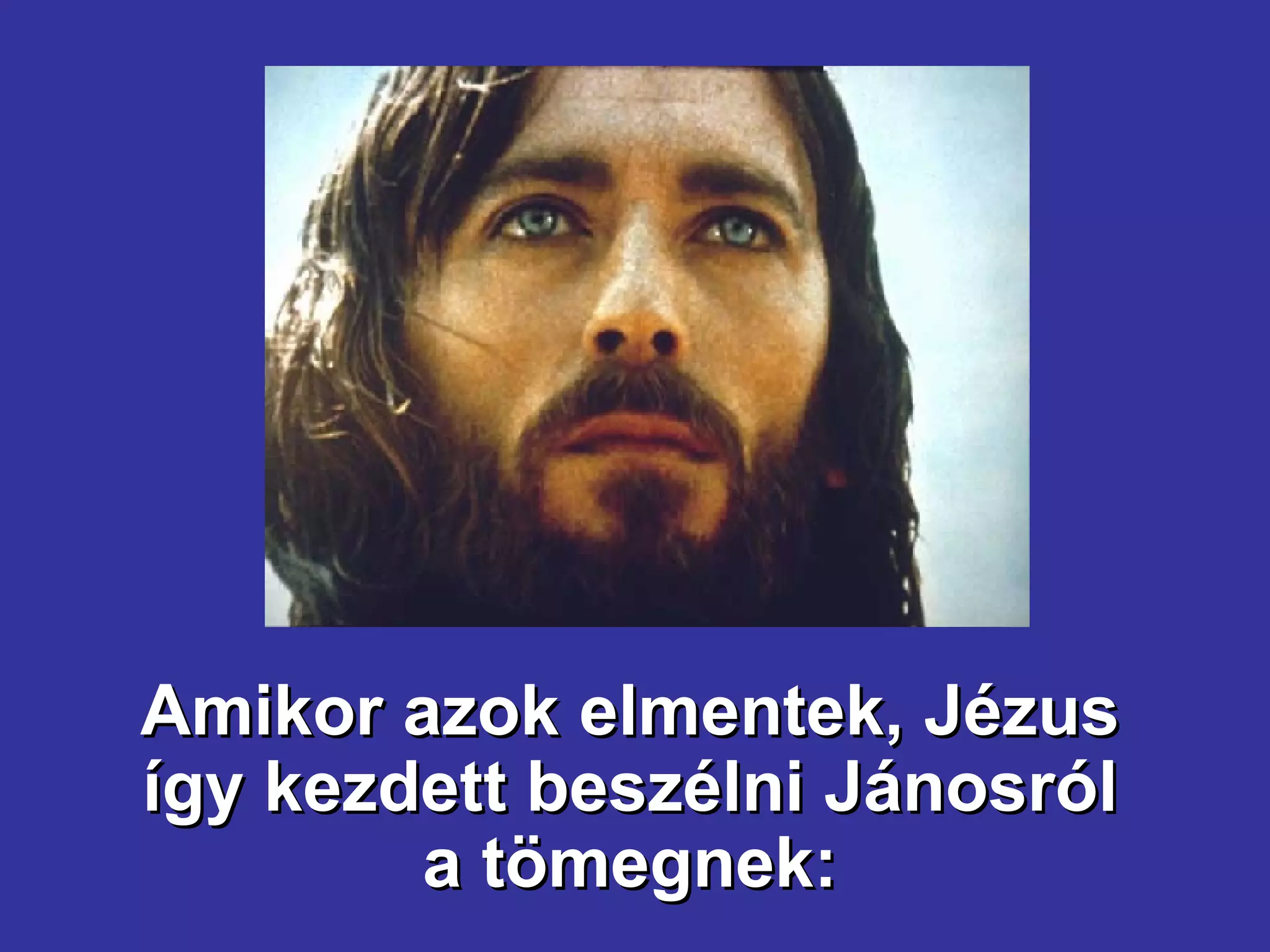 Amikor azok elmentek, Jézus így kezdett beszélni Jánosról a tömegnek: 