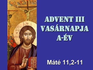 Advent III Vasárnapja A-év M áté  11,2-11 