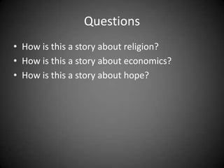 QuestionsHow is this a story about religion?How is this a story about economics?How is this a story about hope?