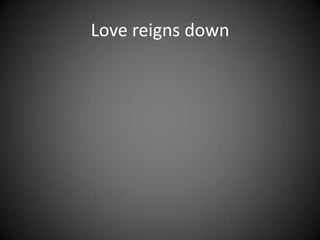 Love reigns down