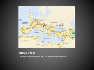 Roman EmpireThe boundaries of the earth were the boundaries of the empire.