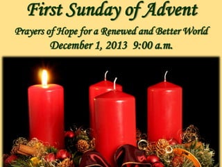 First Sunday of Advent
Prayers of Hope for a Renewed and Better World

December 1, 2013 9:00 a.m.

 