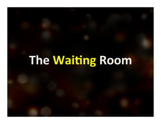 The 
Wai(ng 
Room 
 